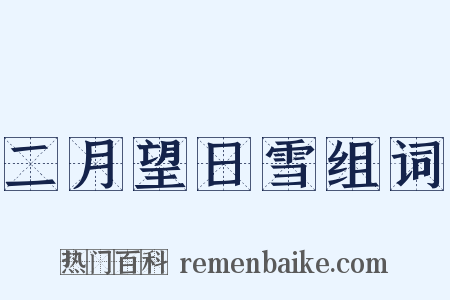 二月望日雪组词是什么意思的图片